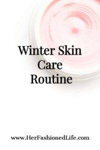 Winter Skincare Routine www.HerFashionedLiife.com