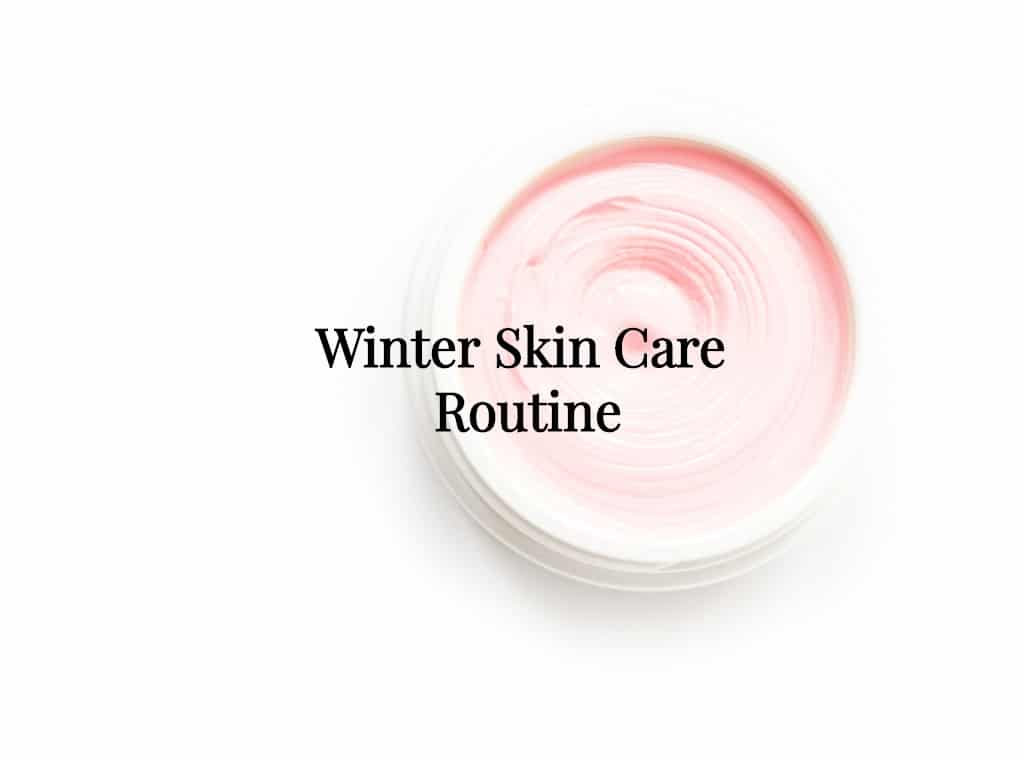 Winter Skin Care Routine www.HerFashionedLife.com